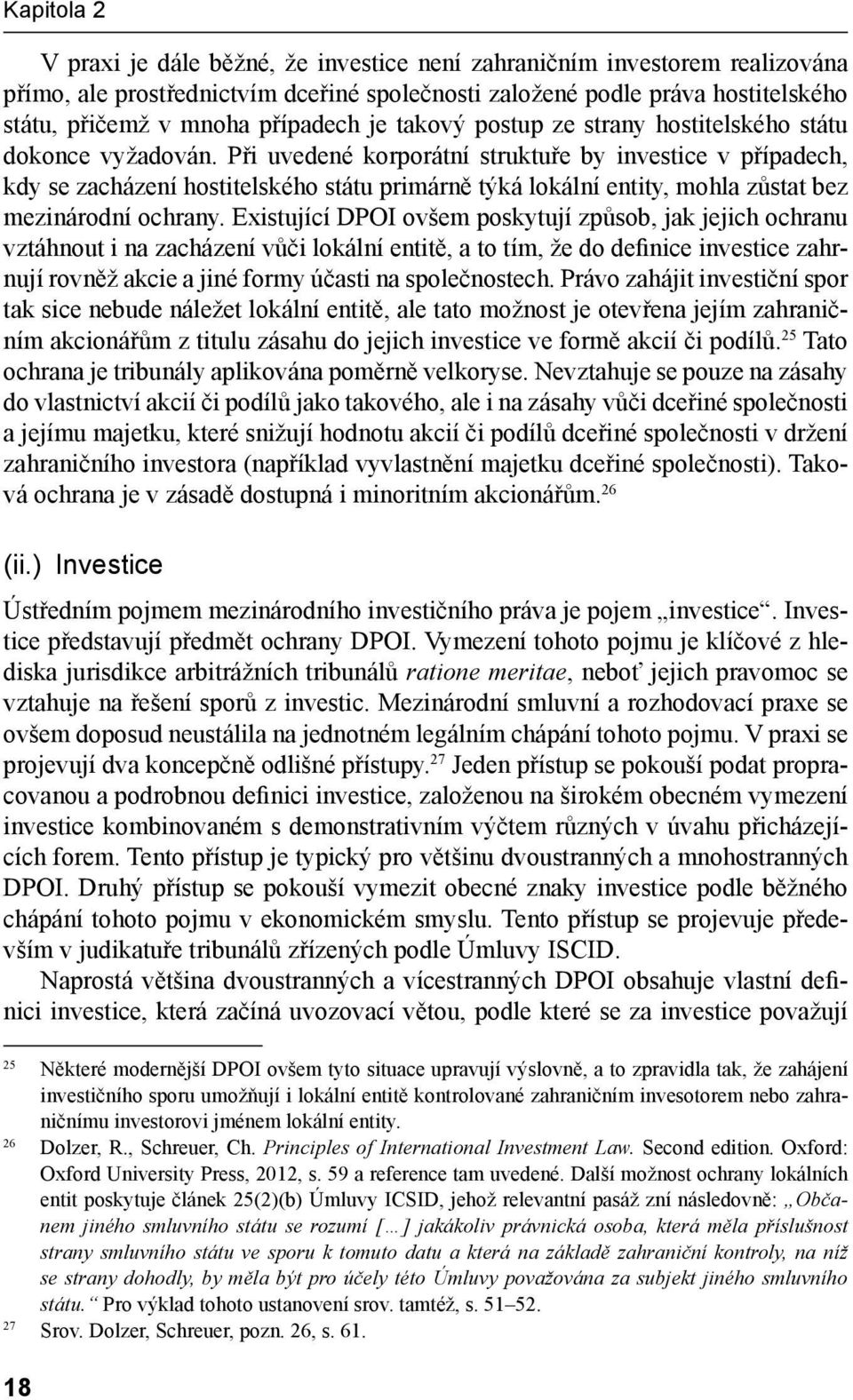 Při uvedené korporátní struktuře by investice v případech, kdy se zacházení hostitelského státu primárně týká lokální entity, mohla zůstat bez mezinárodní ochrany.