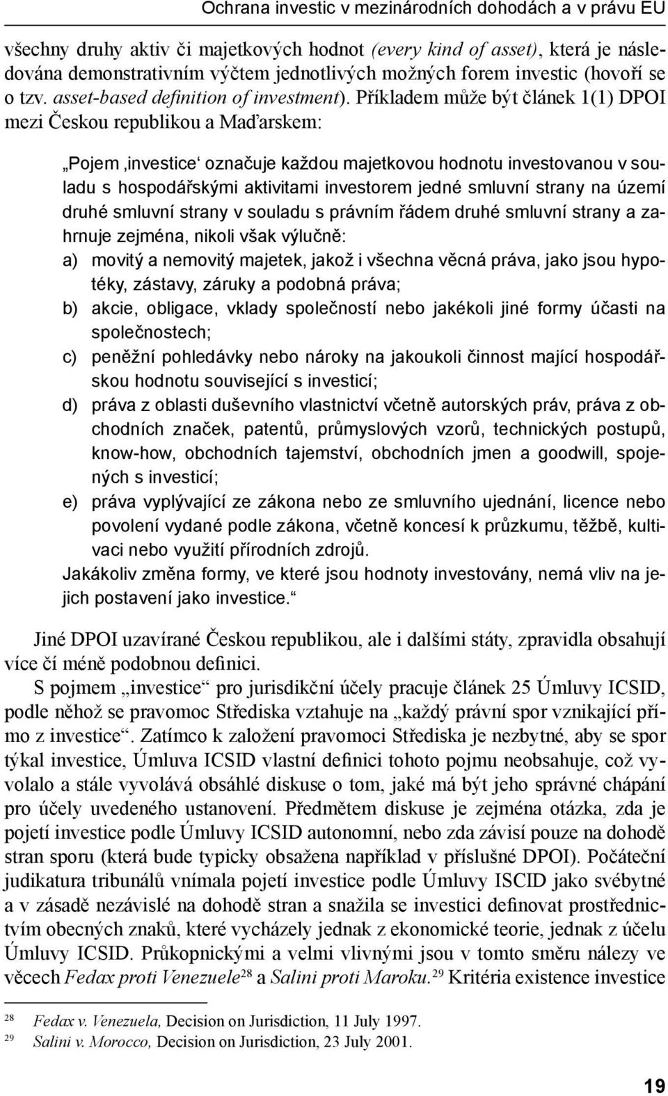 Příkladem může být článek 1(1) DPOI mezi Českou republikou a Maďarskem: Pojem investice označuje každou majetkovou hodnotu investovanou v souladu s hospodářskými aktivitami investorem jedné smluvní