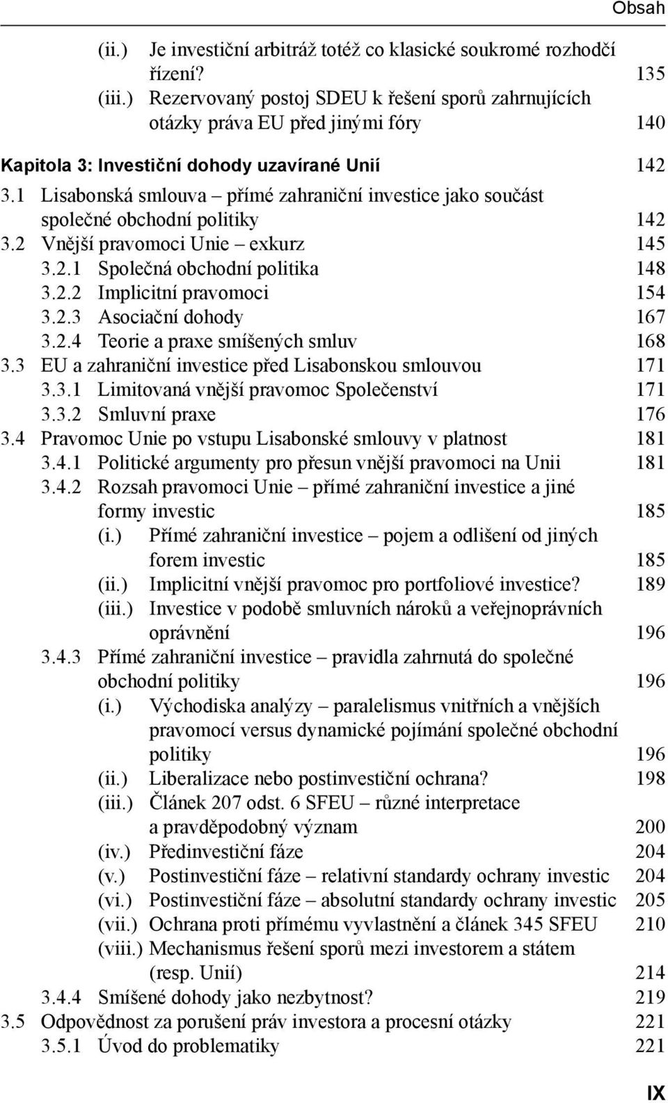 1 Lisabonská smlouva přímé zahraniční investice jako součást společné obchodní politiky 142 3.2 Vnější pravomoci Unie exkurz 145 3.2.1 Společná obchodní politika 148 3.2.2 Implicitní pravomoci 154 3.