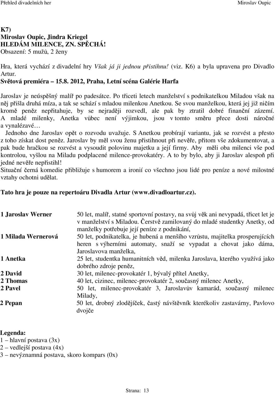 Po ticeti letech manželství s podnikatelkou Miladou však na nj pišla druhá míza, a tak se schází s mladou milenkou Anetkou.