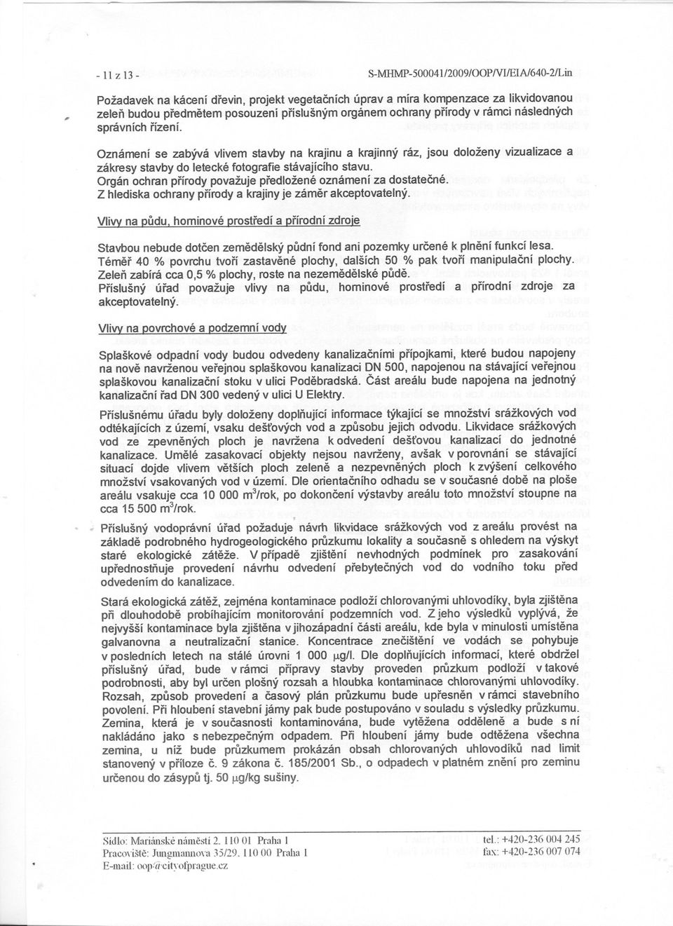 Orgán ochran prírody považuje predložené oznámení za dostatecné. Z hlediska ochrany prírody a krajiny je zámer akceptovateiný.