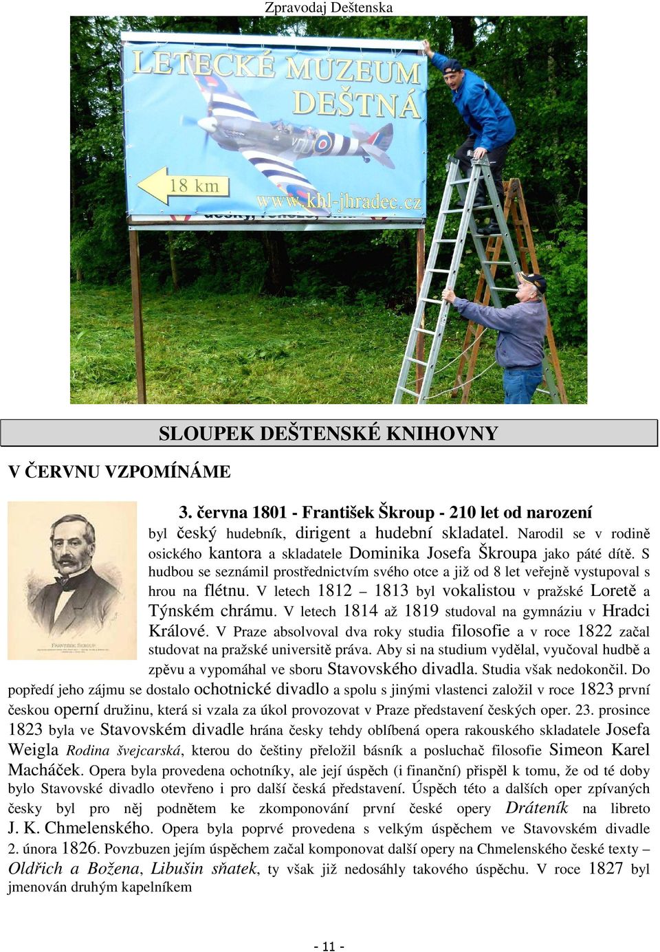 V letech 1812 1813 byl vokalistou v pražské Loretě a Týnském chrámu. V letech 1814 až 1819 studoval na gymnáziu v Hradci Králové.