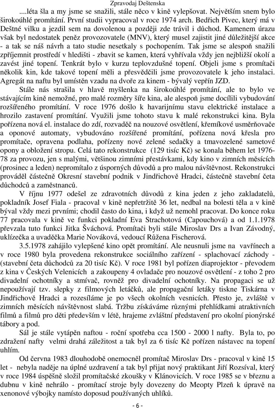 Kamenem úrazu však byl nedostatek peněz provozovatele (MNV), který musel zajistit jiné důležitější akce - a tak se náš návrh a tato studie nesetkaly s pochopením.