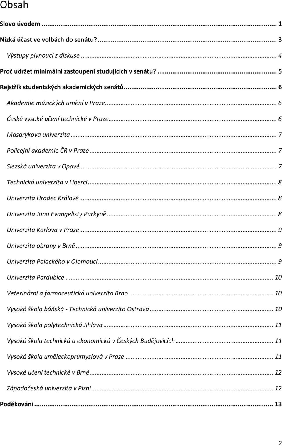 .. 7 Technická univerzita v Liberci... 8 Univerzita Hradec Králové... 8 Univerzita Jana Evangelisty Purkyně... 8 Univerzita Karlova v Praze... 9 Univerzita obrany v Brně.