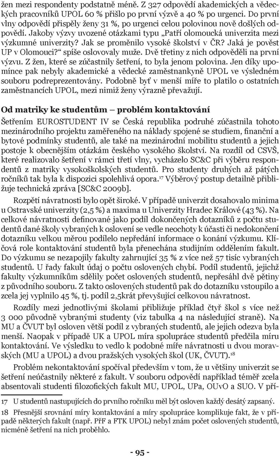 Jak se proměnilo vysoké školství v ČR? Jaká je pověst UP v Olomouci? spíše oslovovaly muže. Dvě třetiny z nich odpověděli na první výzvu. Z žen, které se zúčastnily šetření, to byla jenom polovina.