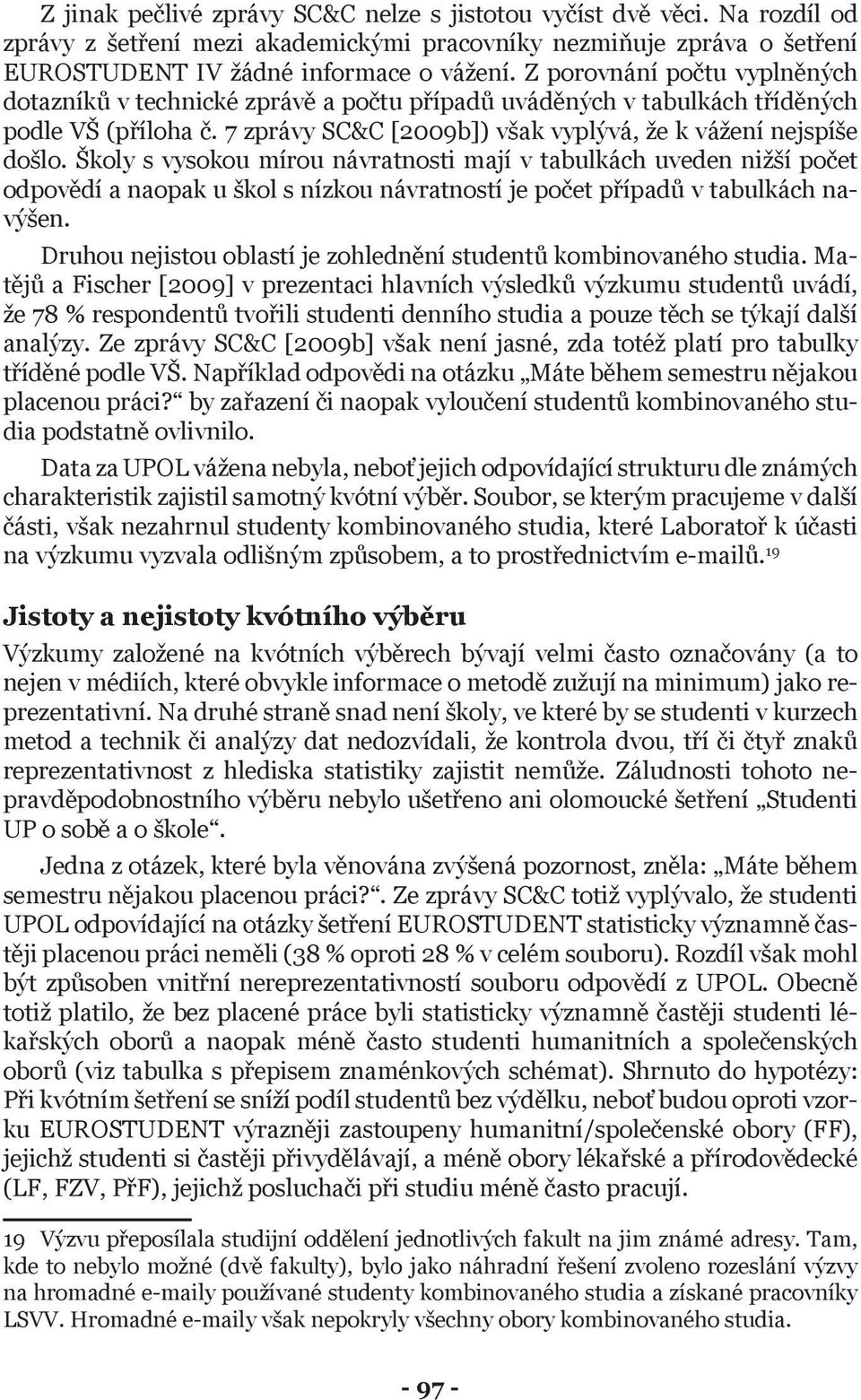 Školy s vysokou mírou návratnosti mají v tabulkách uveden nižší počet odpovědí a naopak u škol s nízkou návratností je počet případů v tabulkách navýšen.