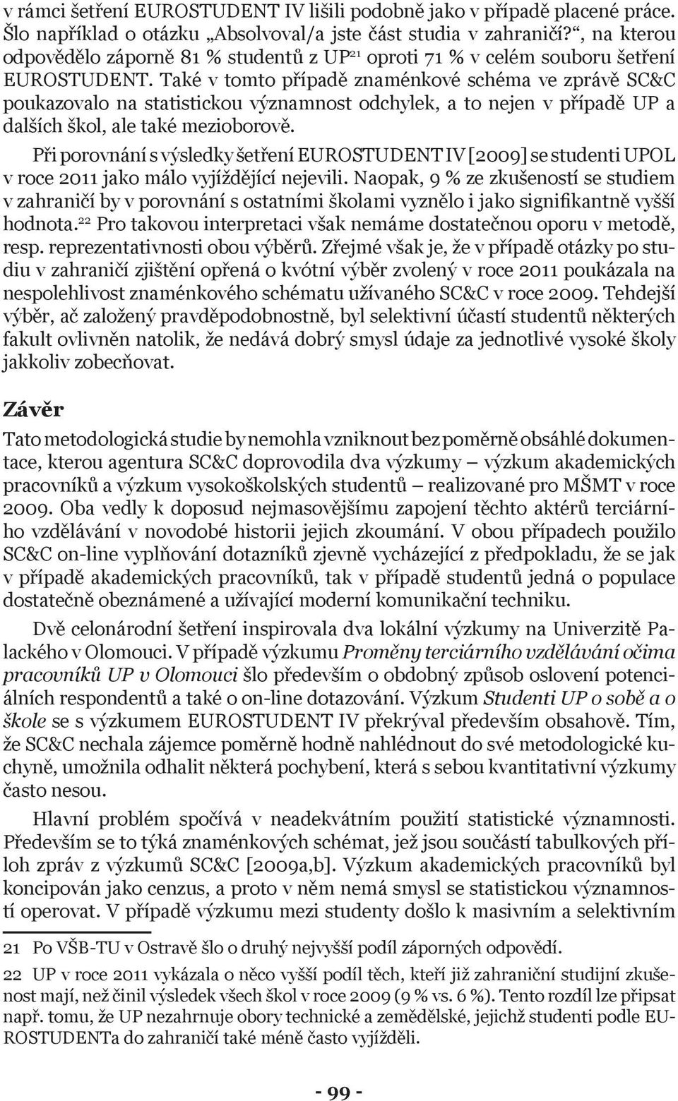 Také v tomto případě znaménkové schéma ve zprávě SC&C poukazovalo na statistickou významnost odchylek, a to nejen v případě UP a dalších škol, ale také mezioborově.