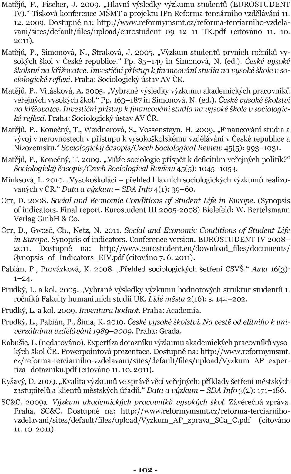 Výzkum studentů prvních ročníků vysokých škol v České republice. Pp. 85 149 in Simonová, N. (ed.). České vysoké školství na křižovatce.