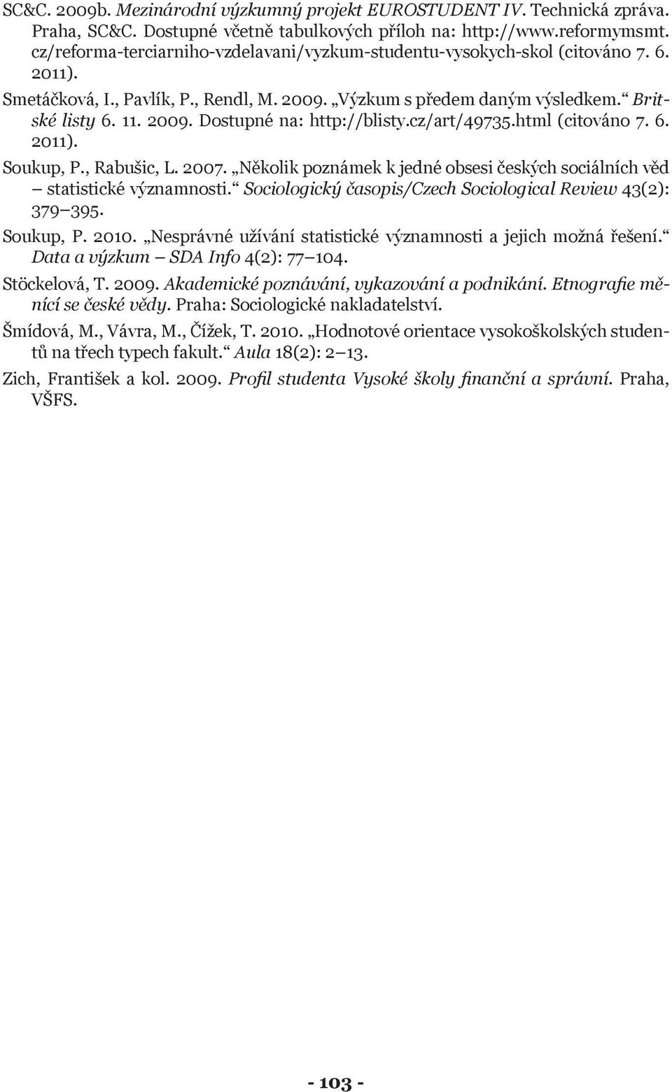 cz/art/49735.html (citováno 7. 6. 2011). Soukup, P., Rabušic, L. 2007. Několik poznámek k jedné obsesi českých sociálních věd statistické významnosti.