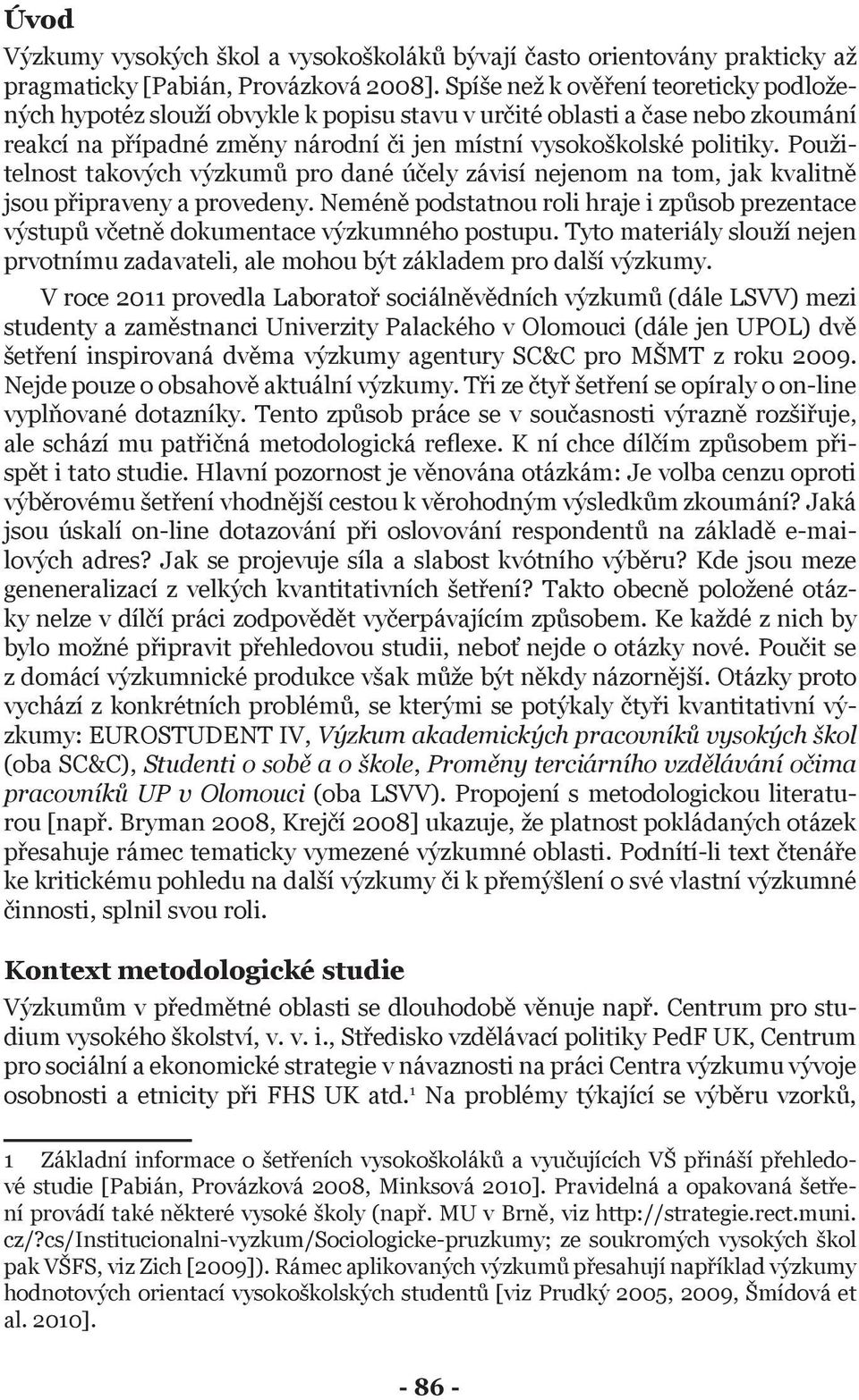 Použitelnost takových výzkumů pro dané účely závisí nejenom na tom, jak kvalitně jsou připraveny a provedeny.