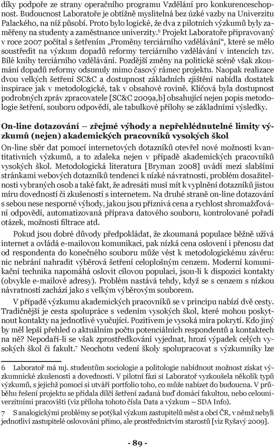 6 Projekt Laboratoře připravovaný v roce 2007 počítal s šetřením Proměny terciárního vzdělávání, které se mělo soustředit na výzkum dopadů reformy terciárního vzdělávání v intencích tzv.