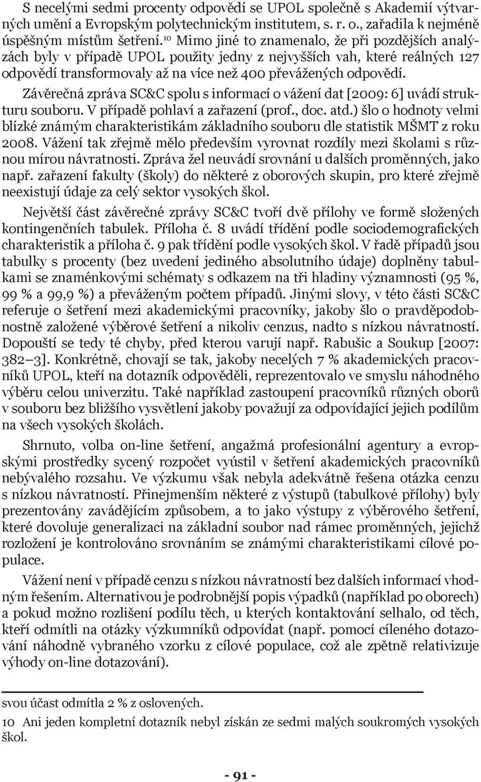 Závěrečná zpráva SC&C spolu s informací o vážení dat [2009: 6] uvádí strukturu souboru. V případě pohlaví a zařazení (prof., doc. atd.