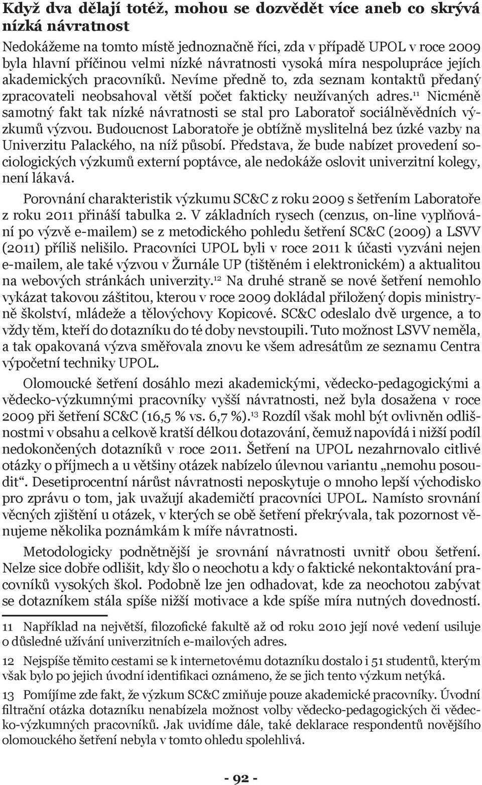 11 Nicméně samotný fakt tak nízké návratnosti se stal pro Laboratoř sociálněvědních výzkumů výzvou. Budoucnost Laboratoře je obtížně myslitelná bez úzké vazby na Univerzitu Palackého, na níž působí.