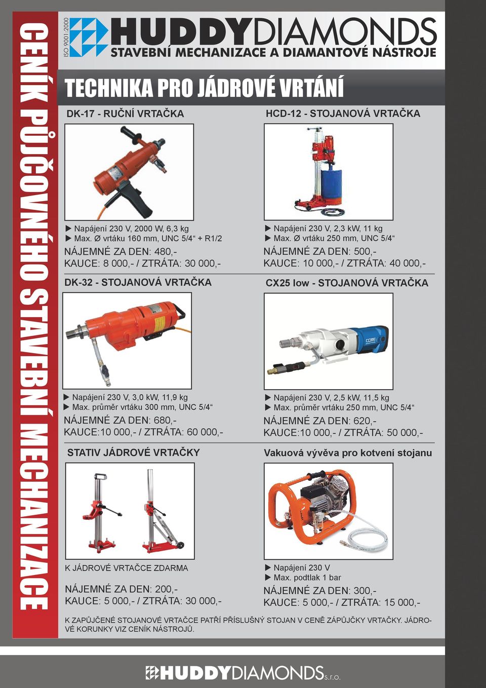 průměr vrtáku 300 mm, UNC 5/4 NÁJEMNÉ ZA DEN: 680,- KAUCE:10 000,- / ZTRÁTA: 60 000,- STATIV JÁDROVÉ VRTAČKY K JÁDROVÉ VRTAČCE ZDARMA NÁJEMNÉ ZA DEN: 200,- KAUCE: 5 000,- / ZTRÁTA: 30 000,- HCD-12 -