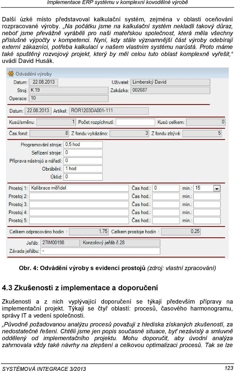 Nyní, kdy stále významnější část výroby odebírají externí zákazníci, potřeba kalkulací v našem vlastním systému narůstá.