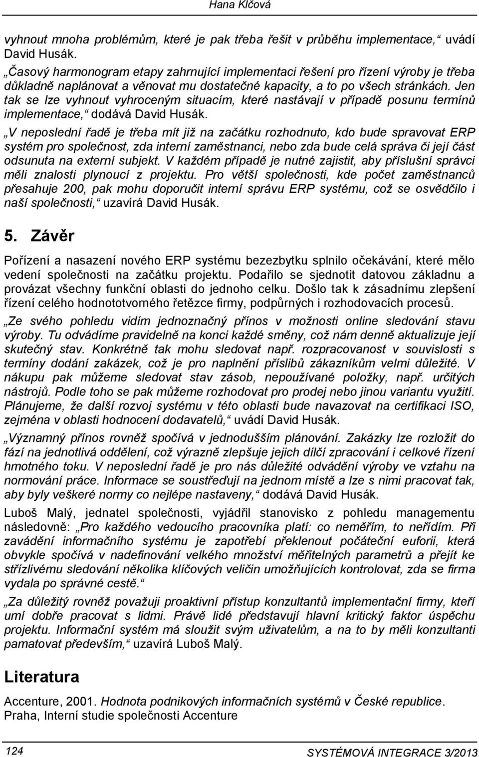 Jen tak se lze vyhnout vyhroceným situacím, které nastávají v případě posunu termínů implementace, dodává David Husák.