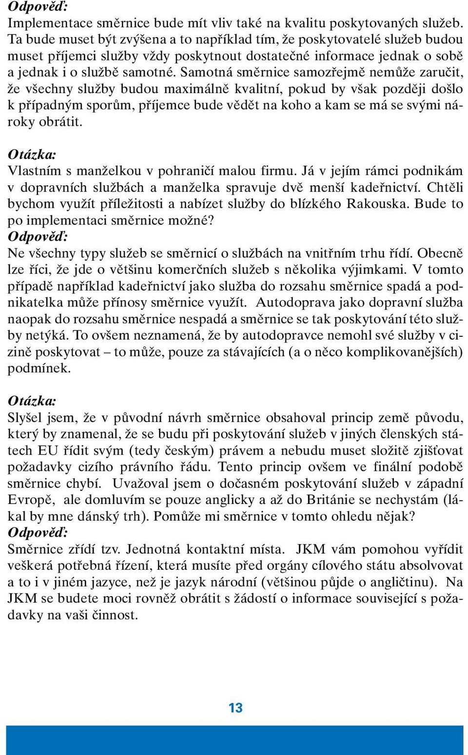 Samotná smûrnice samozfiejmû nemûïe zaruãit, Ïe v echny sluïby budou maximálnû kvalitní, pokud by v ak pozdûji do lo k pfiípadn m sporûm, pfiíjemce bude vûdût na koho a kam se má se sv mi nároky