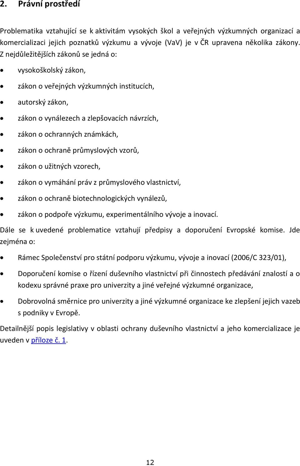 ochraně průmyslových vzorů, zákon o užitných vzorech, zákon o vymáhání práv z průmyslového vlastnictví, zákon o ochraně biotechnologických vynálezů, zákon o podpoře výzkumu, experimentálního vývoje a