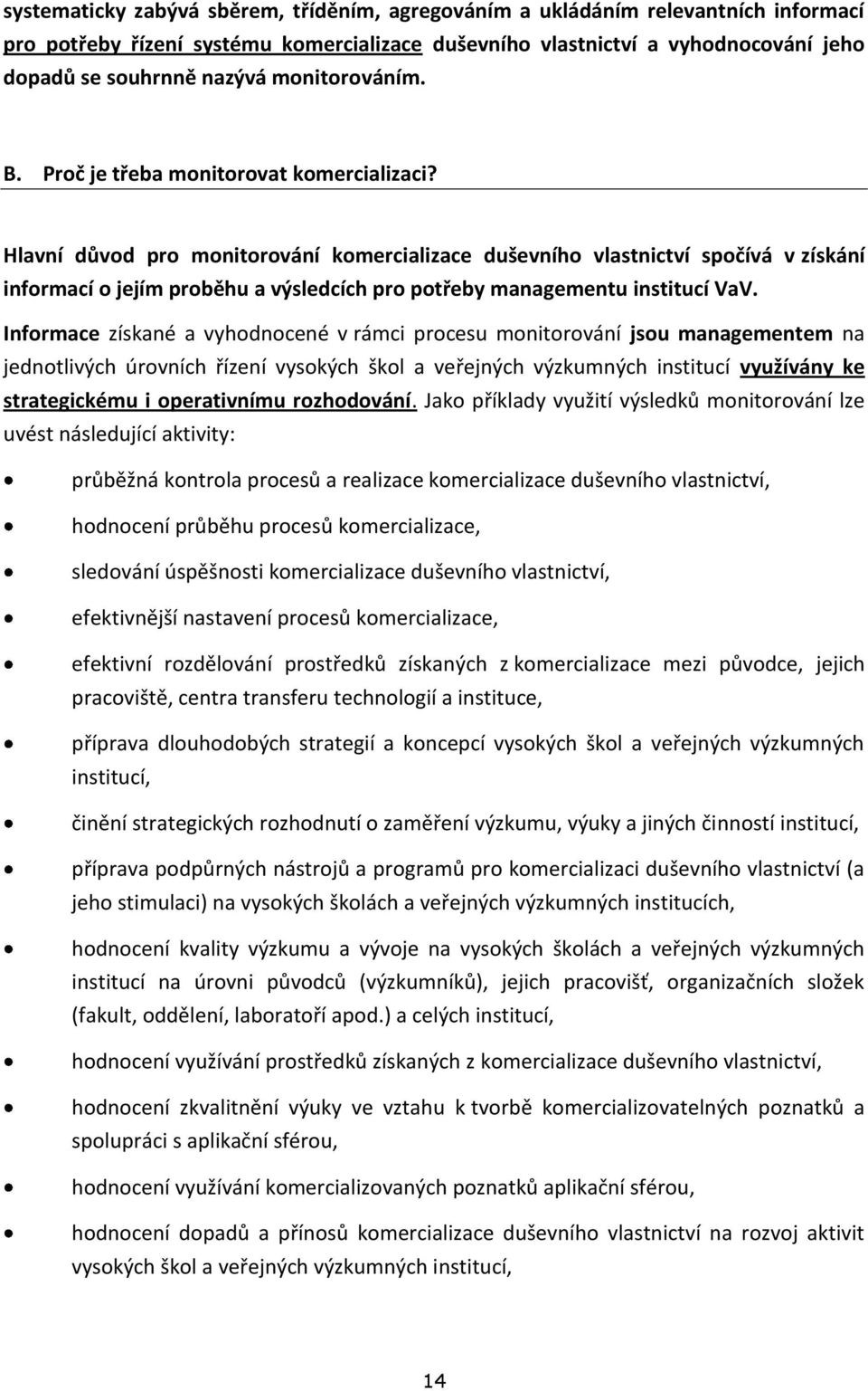 Hlavní důvod pro monitorování komercializace duševního vlastnictví spočívá v získání informací o jejím proběhu a výsledcích pro potřeby managementu institucí VaV.