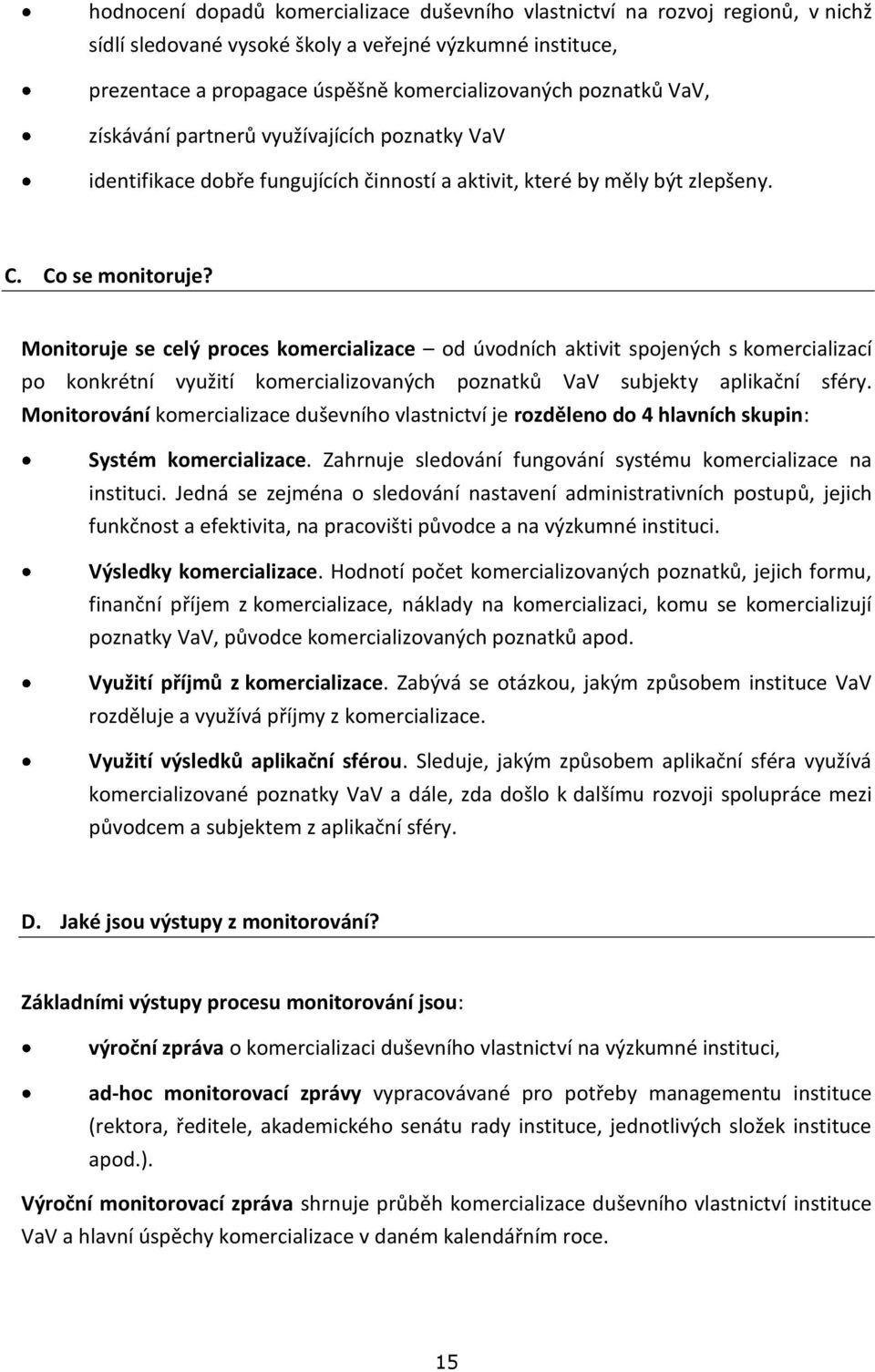 Monitoruje se celý proces komercializace od úvodních aktivit spojených s komercializací po konkrétní využití komercializovaných poznatků VaV subjekty aplikační sféry.