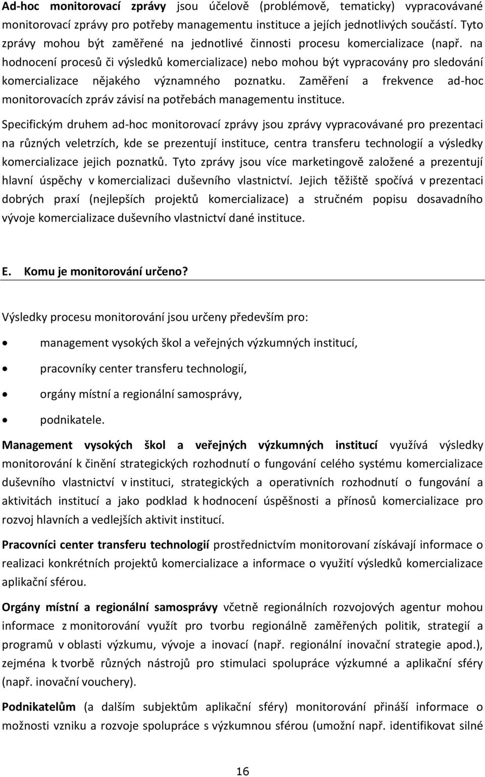 na hodnocení procesů či výsledků komercializace) nebo mohou být vypracovány pro sledování komercializace nějakého významného poznatku.