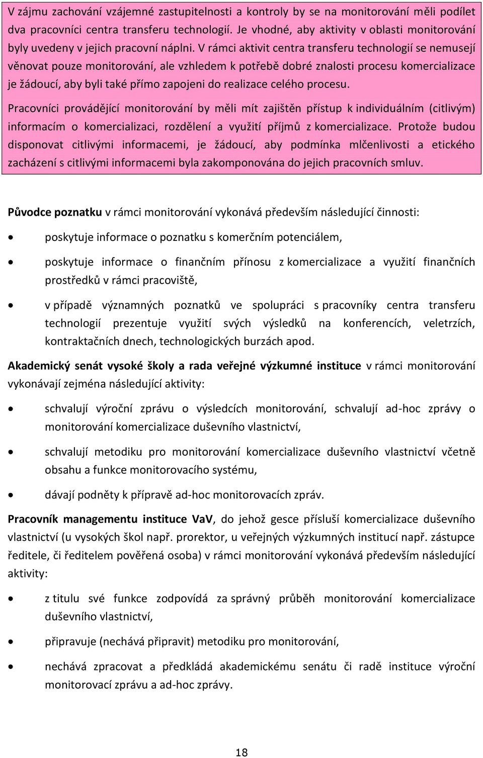 V rámci aktivit centra transferu technologií se nemusejí věnovat pouze monitorování, ale vzhledem k potřebě dobré znalosti procesu komercializace je žádoucí, aby byli také přímo zapojeni do realizace