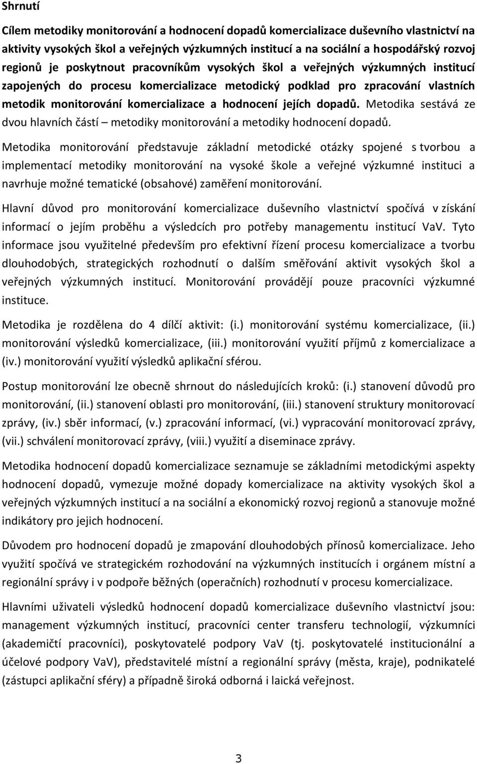 jejích dopadů. Metodika sestává ze dvou hlavních částí metodiky monitorování a metodiky hodnocení dopadů.