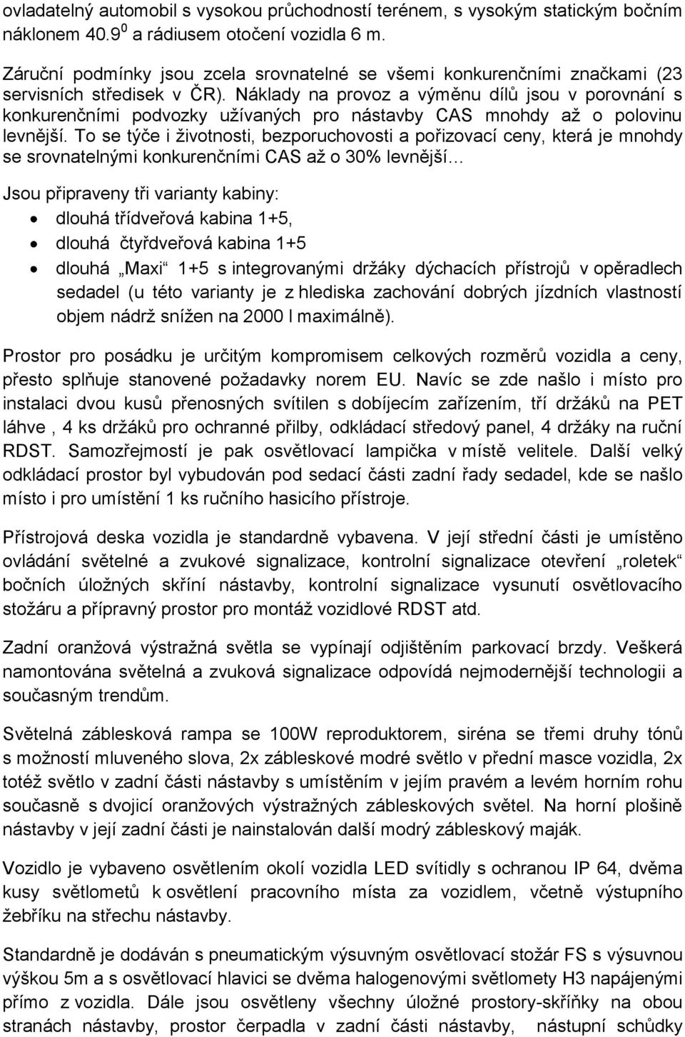 Náklady na provoz a výměnu dílů jsou v porovnání s konkurenčními podvozky užívaných pro nástavby CAS mnohdy až o polovinu levnější.