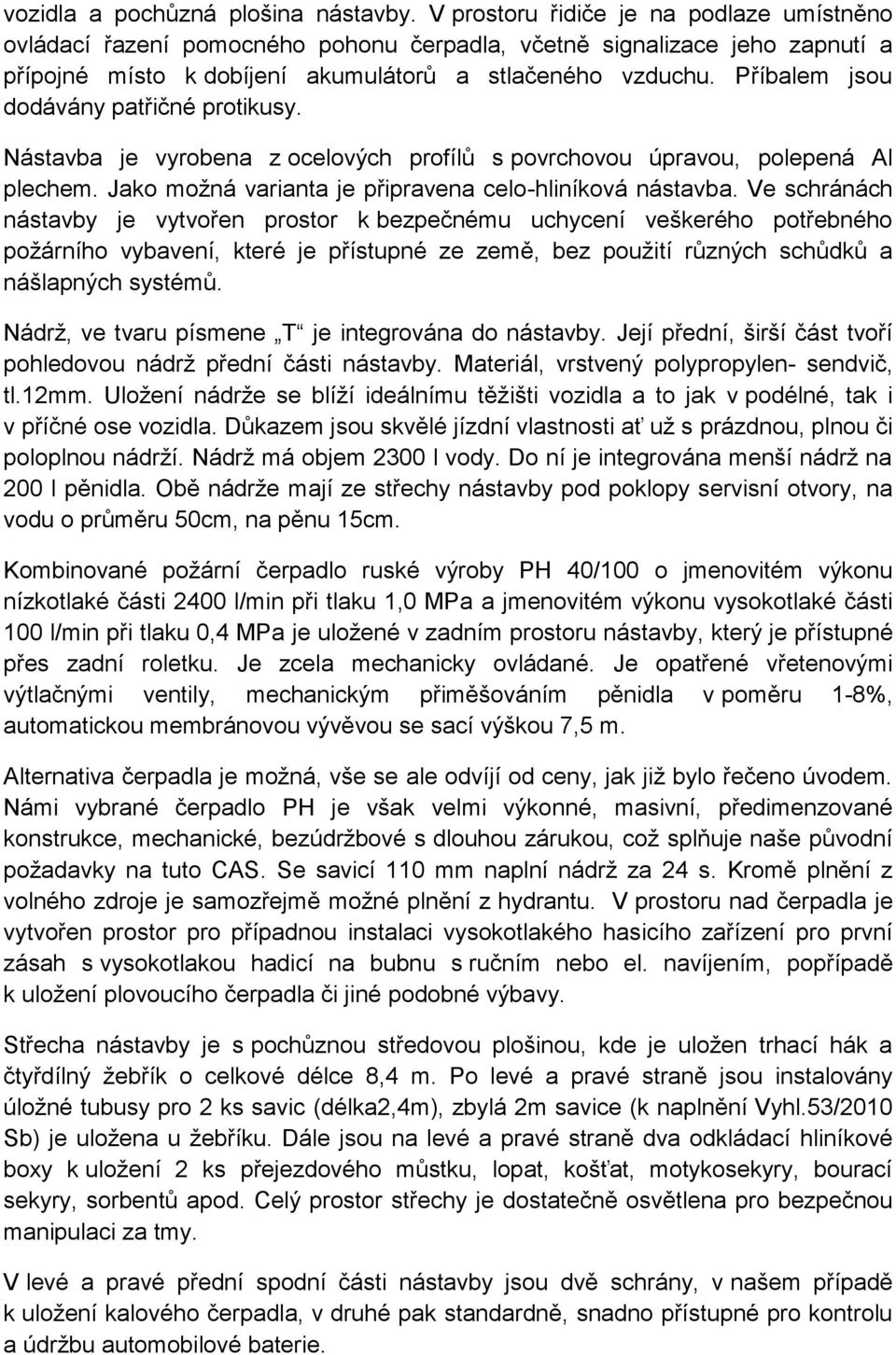 Příbalem jsou dodávány patřičné protikusy. Nástavba je vyrobena z ocelových profílů s povrchovou úpravou, polepená Al plechem. Jako možná varianta je připravena celo-hliníková nástavba.