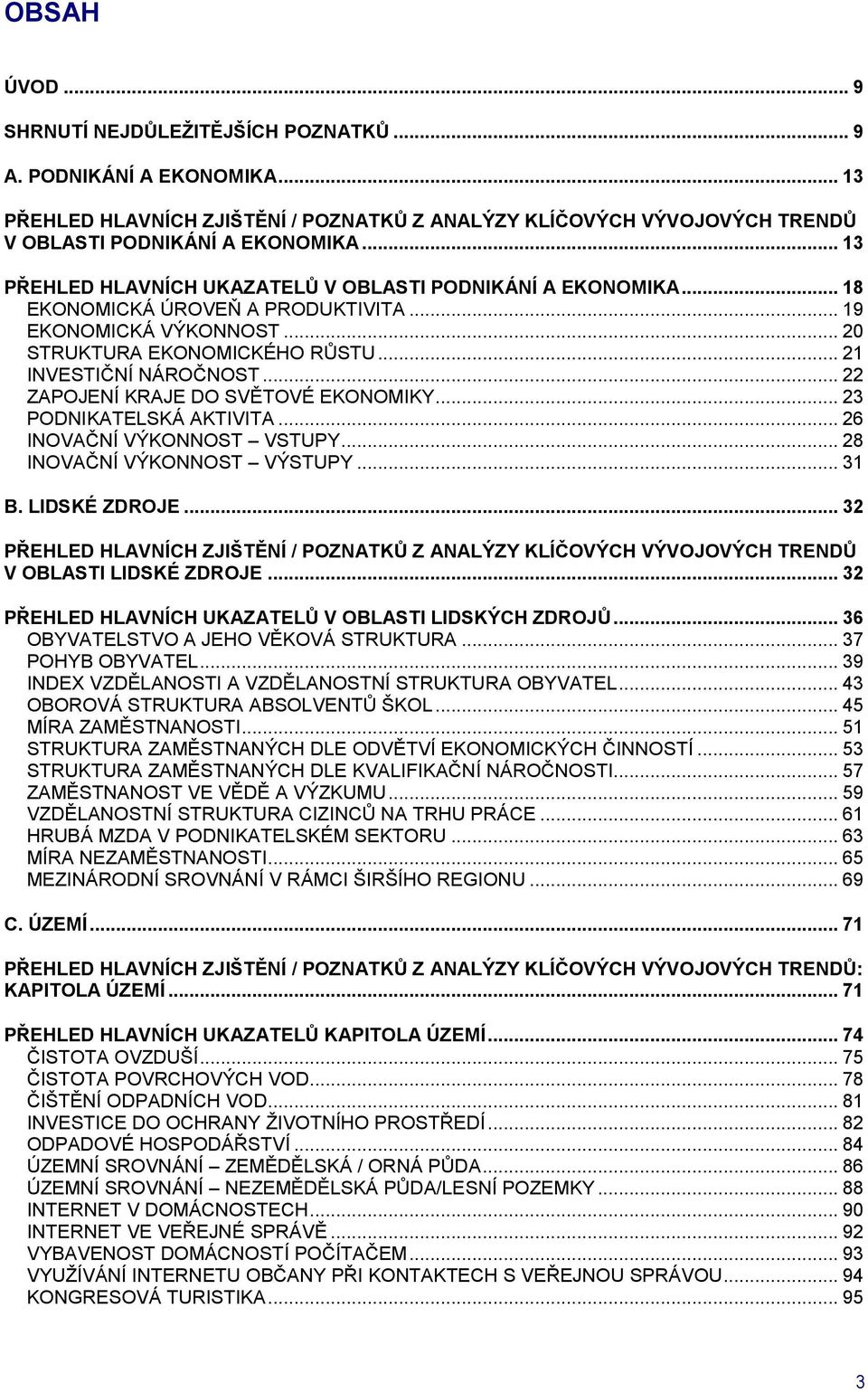 .. 22 ZAPOJENÍ KRAJE DO SVĚTOVÉ EKONOMIKY... 23 PODNIKATELSKÁ AKTIVITA... 26 INOVAČNÍ VÝKONNOST VSTUPY... 28 INOVAČNÍ VÝKONNOST VÝSTUPY... 31 B. LIDSKÉ ZDROJE.