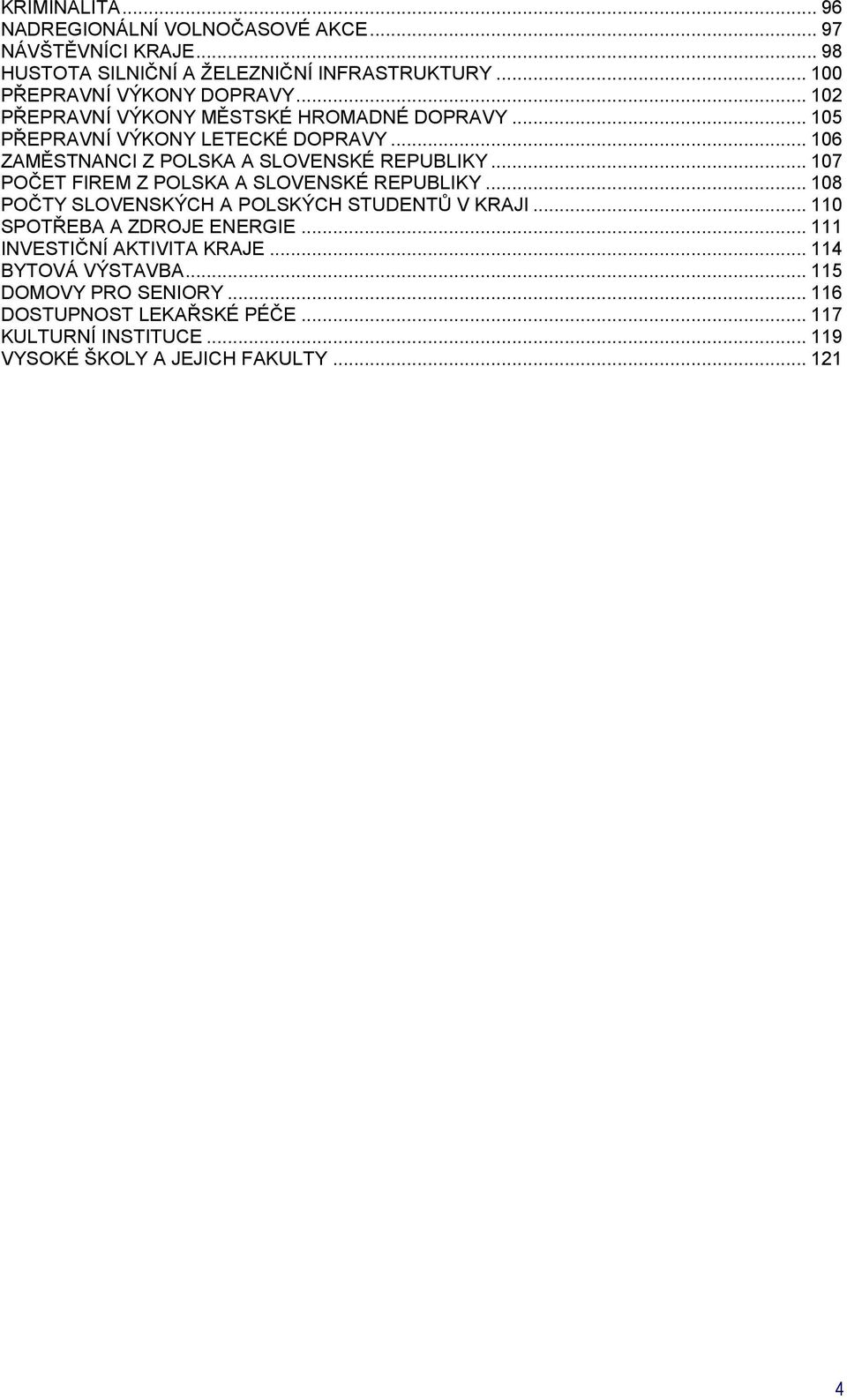 .. 107 POČET FIREM Z POLSKA A SLOVENSKÉ REPUBLIKY... 108 POČTY SLOVENSKÝCH A POLSKÝCH STUDENTŮ V KRAJI... 110 SPOTŘEBA A ZDROJE ENERGIE.