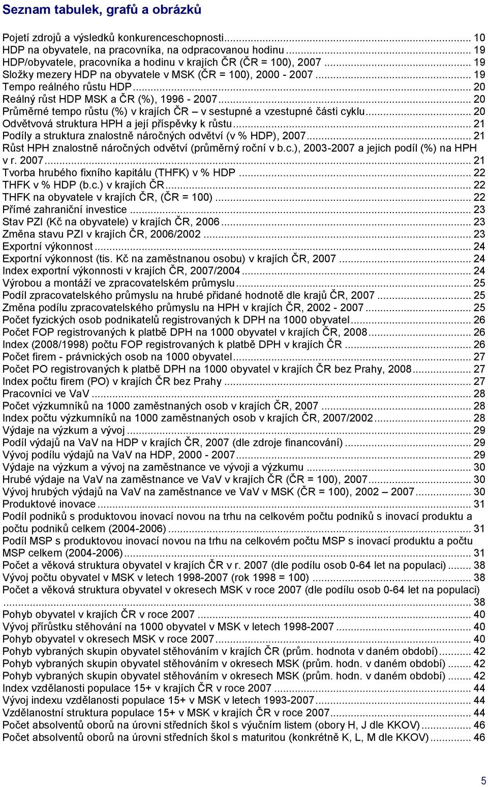 .. 20 Reálný růst HDP a ČR (%), 1996-2007... 20 Průměrné tempo růstu (%) v krajích ČR v sestupné a vzestupné části cyklu... 20 Odvětvová struktura HPH a její příspěvky k růstu.