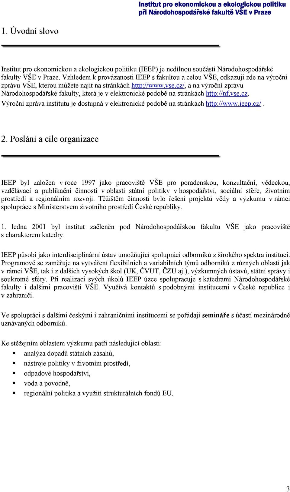 cz/, a na výroční zprávu Národohospodářské fakulty, která je v elektronické podobě na stránkách http://nf.vse.cz. Výroční zpráva institutu je dostupná v elektronické podobě na stránkách http://www.