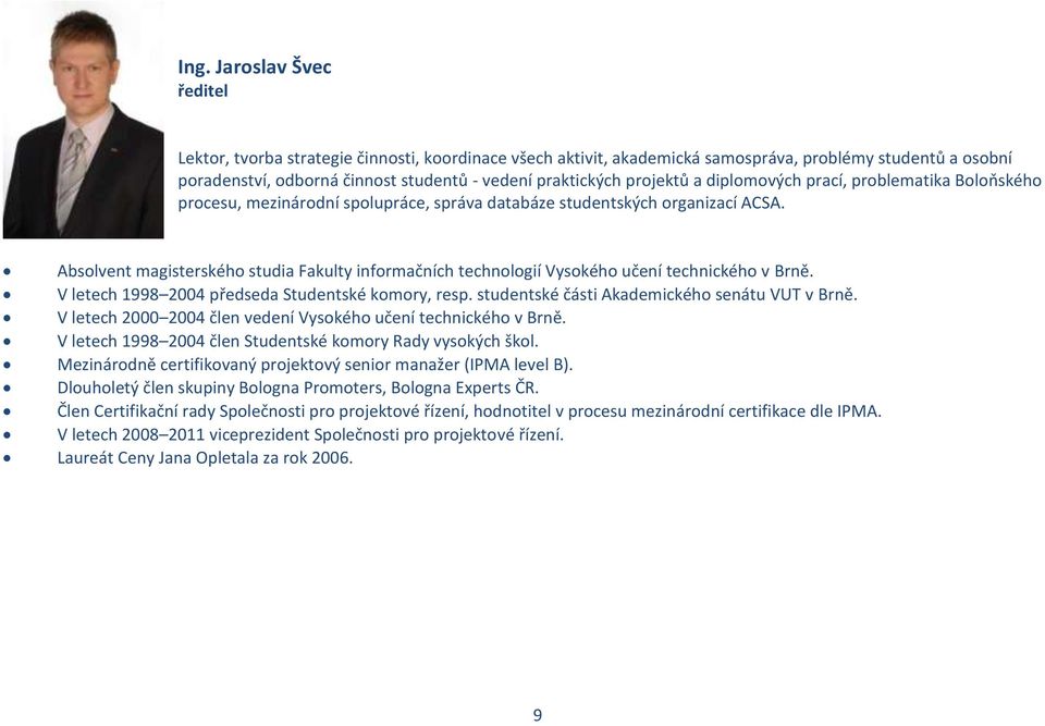 Absolvent magisterského studia Fakulty informačních technologií Vysokého učení technického v Brně. V letech 1998 2004 předseda Studentské komory, resp. studentské části Akademického senátu VUT v Brně.