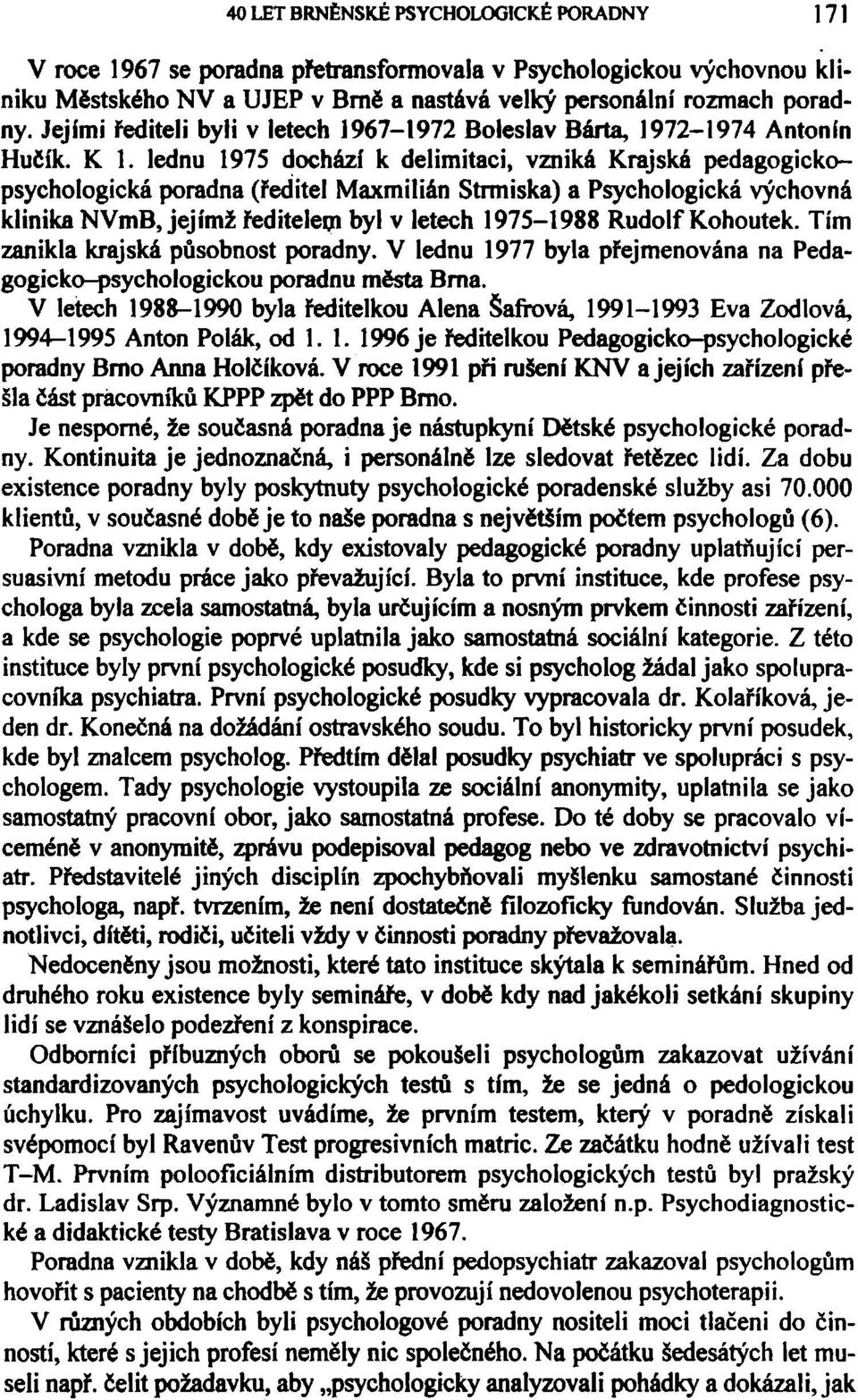 lednu 1975 dochází k delimitaci, vzniká Krajská pedagogickopsychologická poradna (ředitel Maxmilián Strniska) a Psychologická výchovná klinika NVmB, jejímž ředitelem byl v letech 1975-1988 Rudolf