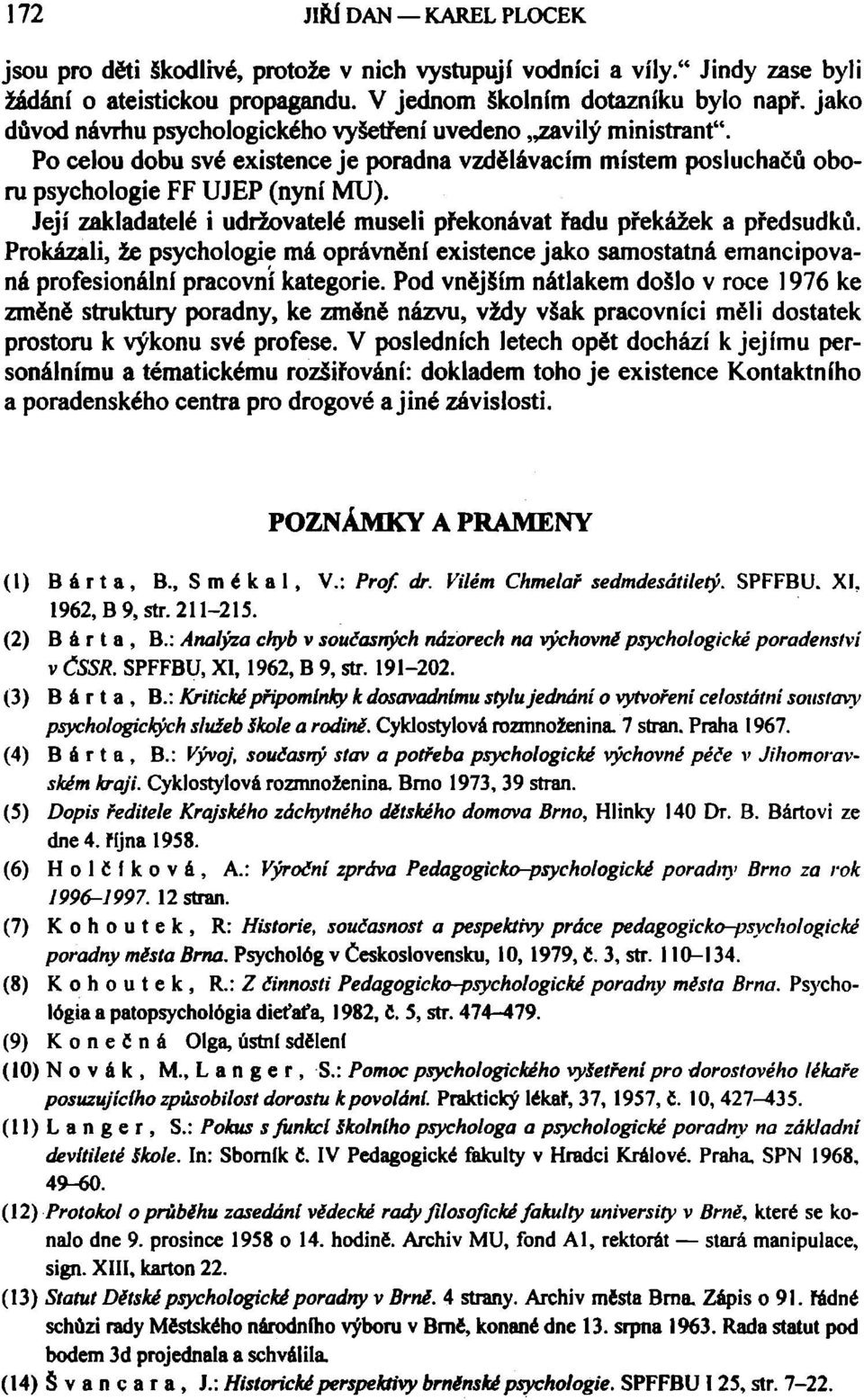 Její zakladatelé i udržovatelé museli překonávat řadu překážek a předsudků. Prokázali, že psychologie má oprávnění existence jako samostatná emancipovaná profesionální pracovní kategorie.