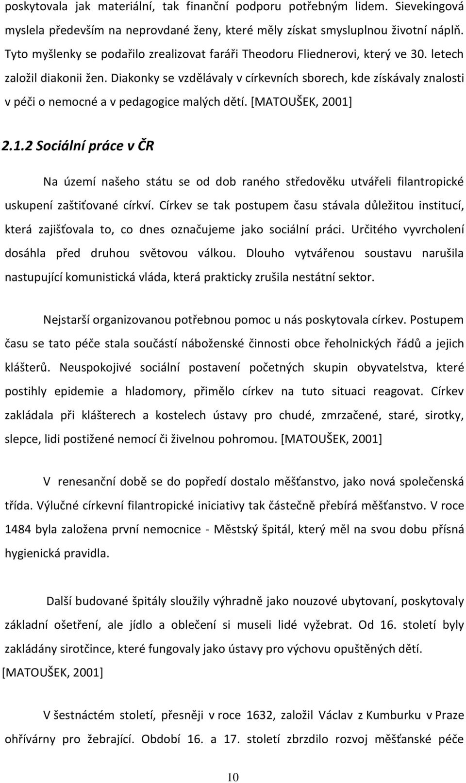 Diakonky se vzdělávaly v církevních sborech, kde získávaly znalosti v péči o nemocné a v pedagogice malých dětí. [MATOUŠEK, 2001]