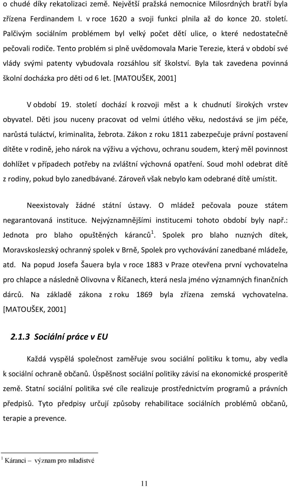 Tento problém si plně uvědomovala Marie Terezie, která v období své vlády svými patenty vybudovala rozsáhlou síť školství. Byla tak zavedena povinná školní docházka pro děti od 6 let.