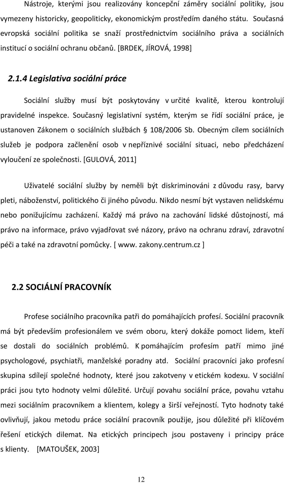 98] 2.1.4 Legislativa sociální práce Sociální služby musí být poskytovány v určité kvalitě, kterou kontrolují pravidelné inspekce.