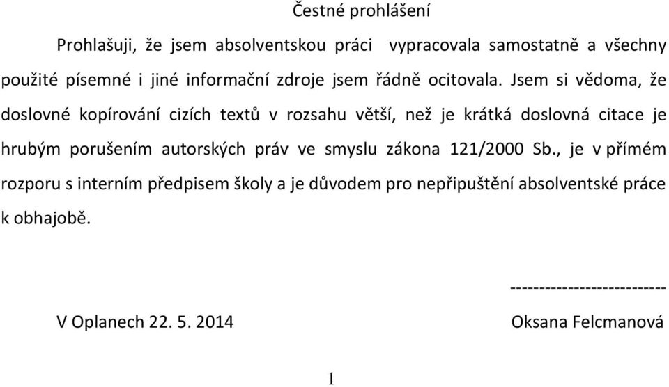 Jsem si vědoma, že doslovné kopírování cizích textů v rozsahu větší, než je krátká doslovná citace je hrubým porušením