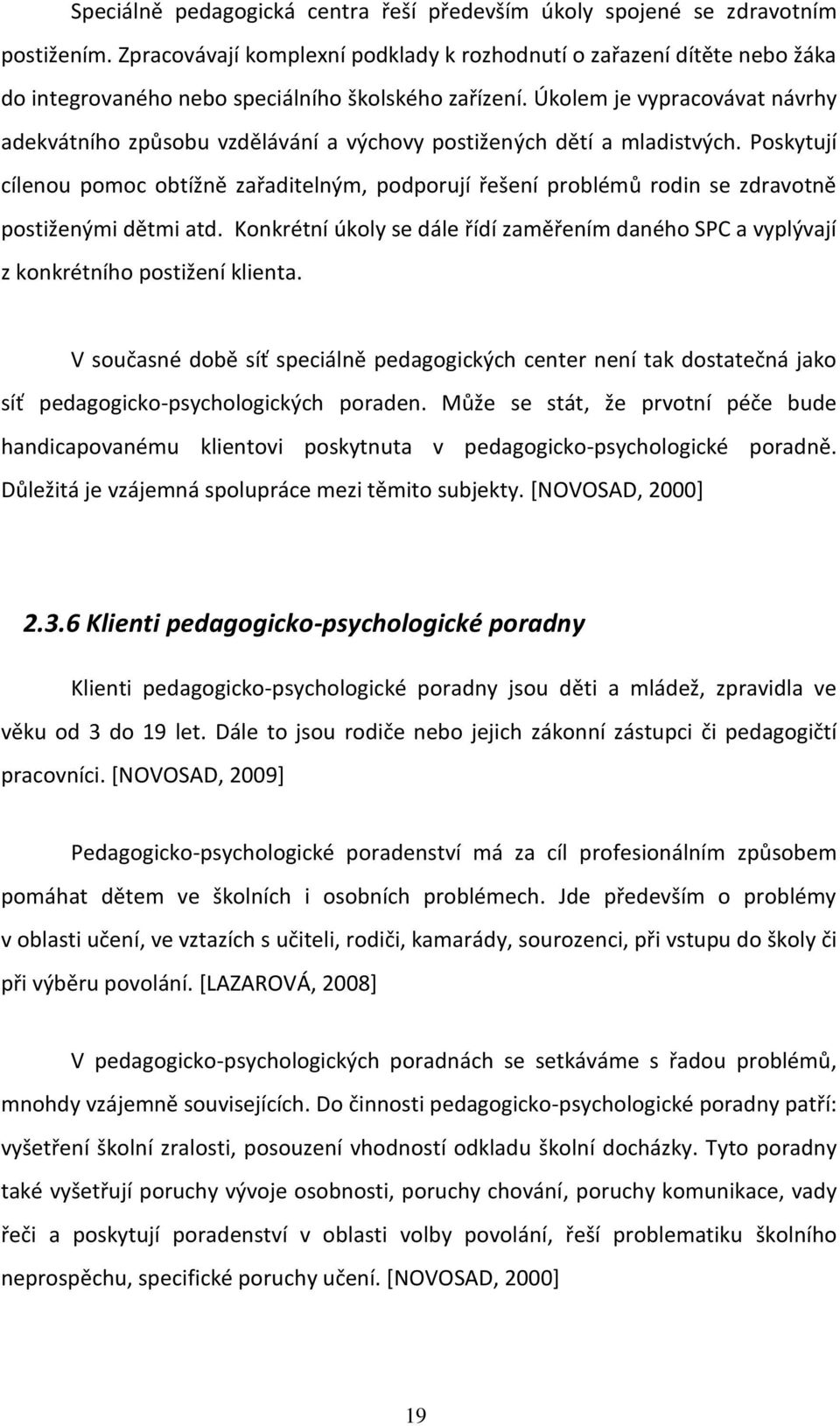 Úkolem je vypracovávat návrhy adekvátního způsobu vzdělávání a výchovy postižených dětí a mladistvých.