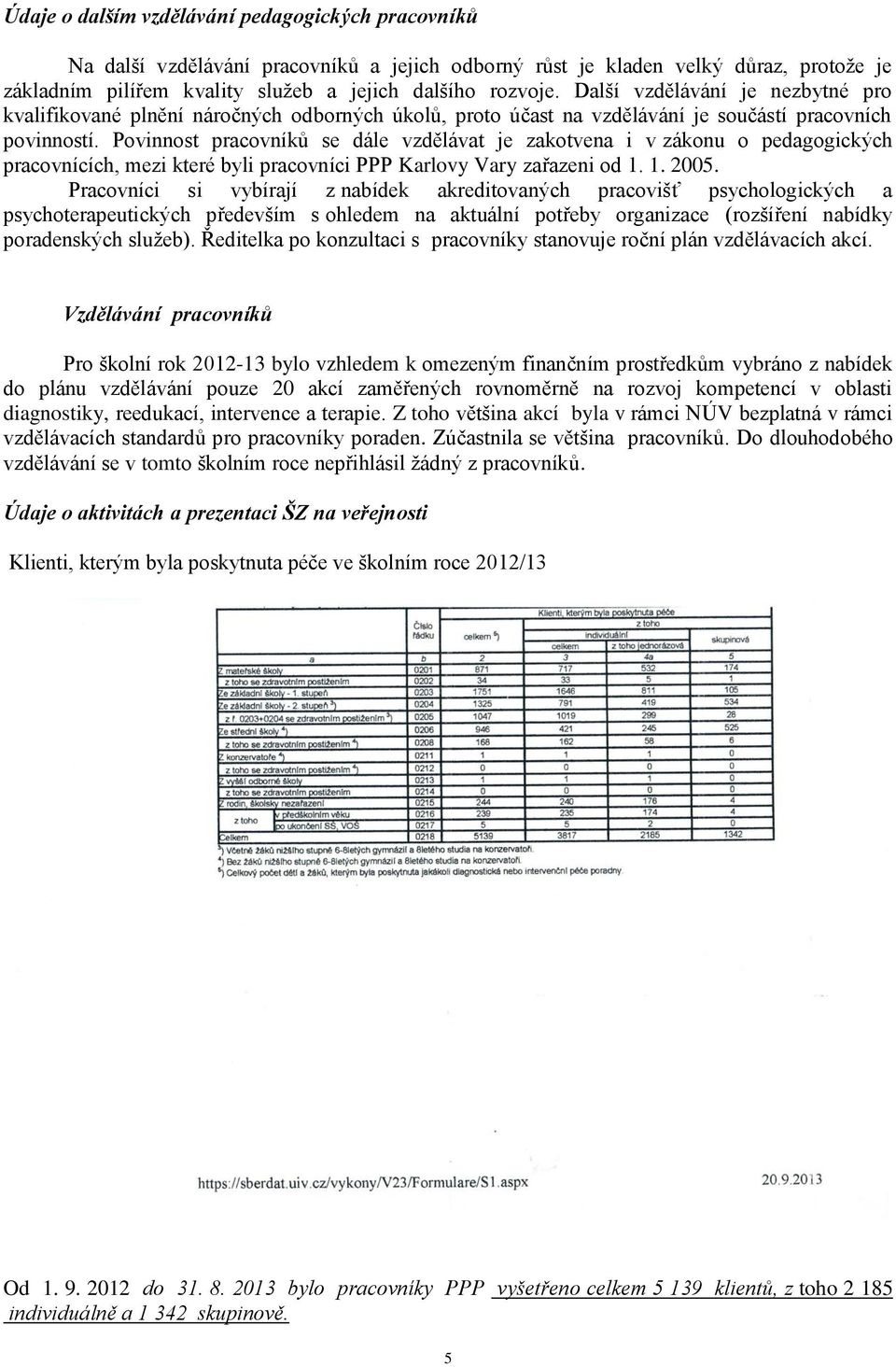 Povinnost pracovníků se dále vzdělávat je zakotvena i v zákonu o pedagogických pracovnících, mezi které byli pracovníci PPP Karlovy Vary zařazeni od 1. 1. 2005.