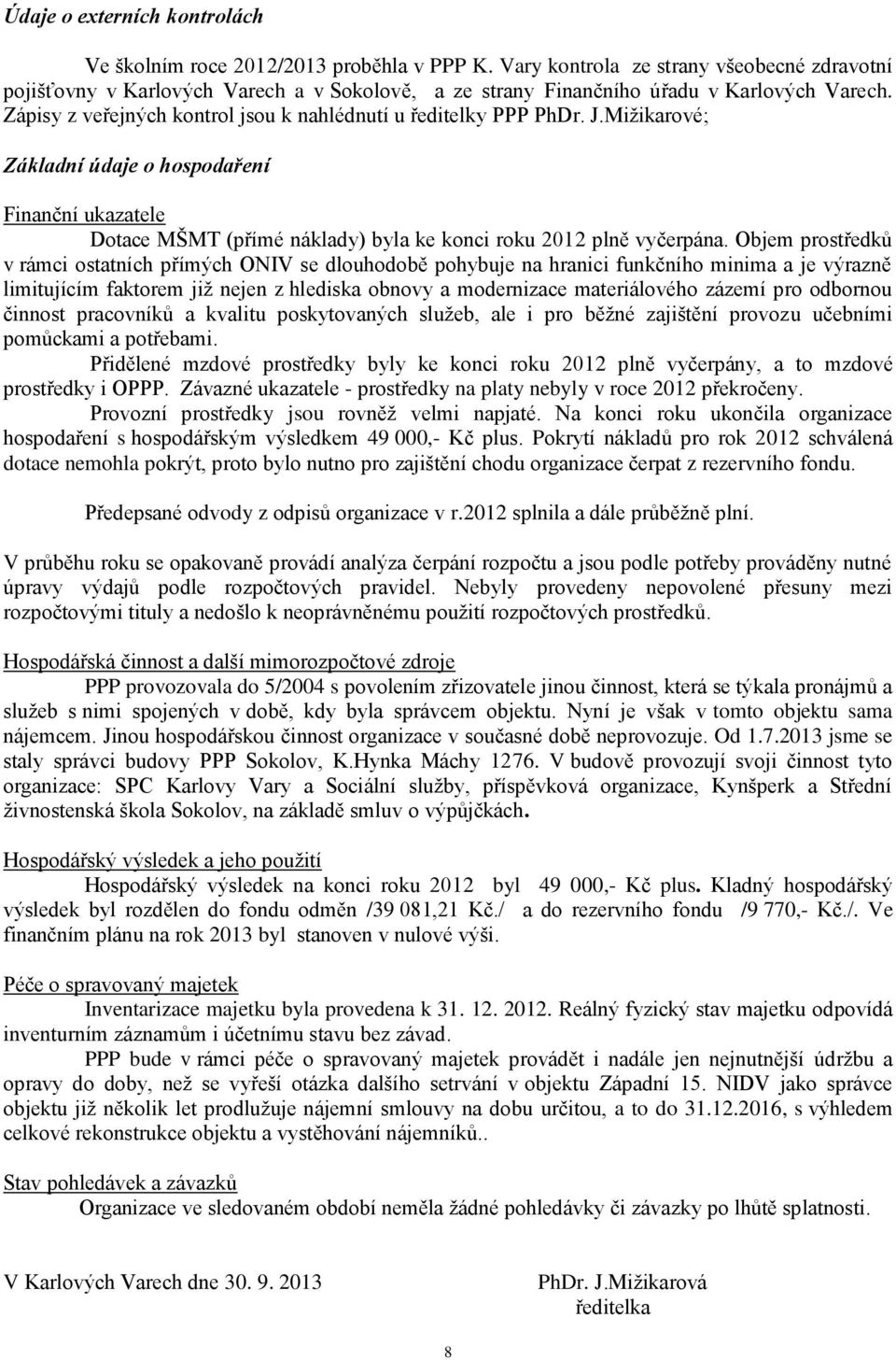 Zápisy z veřejných kontrol jsou k nahlédnutí u ředitelky PPP PhDr. J.Mižikarové; Základní údaje o hospodaření Finanční ukazatele Dotace MŠMT (přímé náklady) byla ke konci roku 2012 plně vyčerpána.