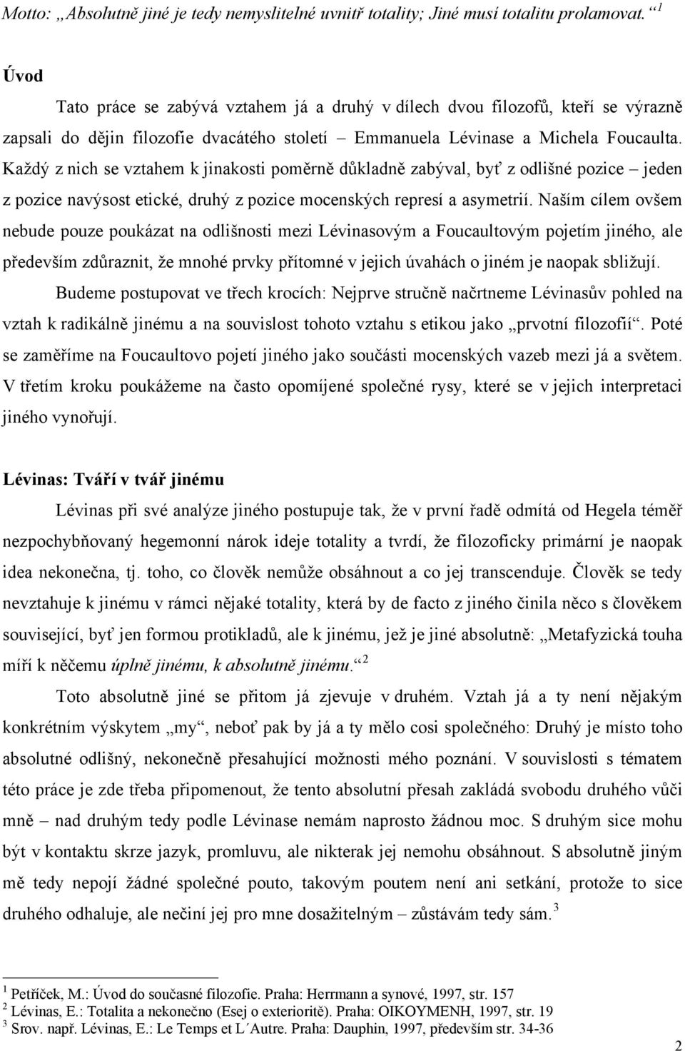 Každý z nich se vztahem k jinakosti poměrně důkladně zabýval, byť z odlišné pozice jeden z pozice navýsost etické, druhý z pozice mocenských represí a asymetrií.