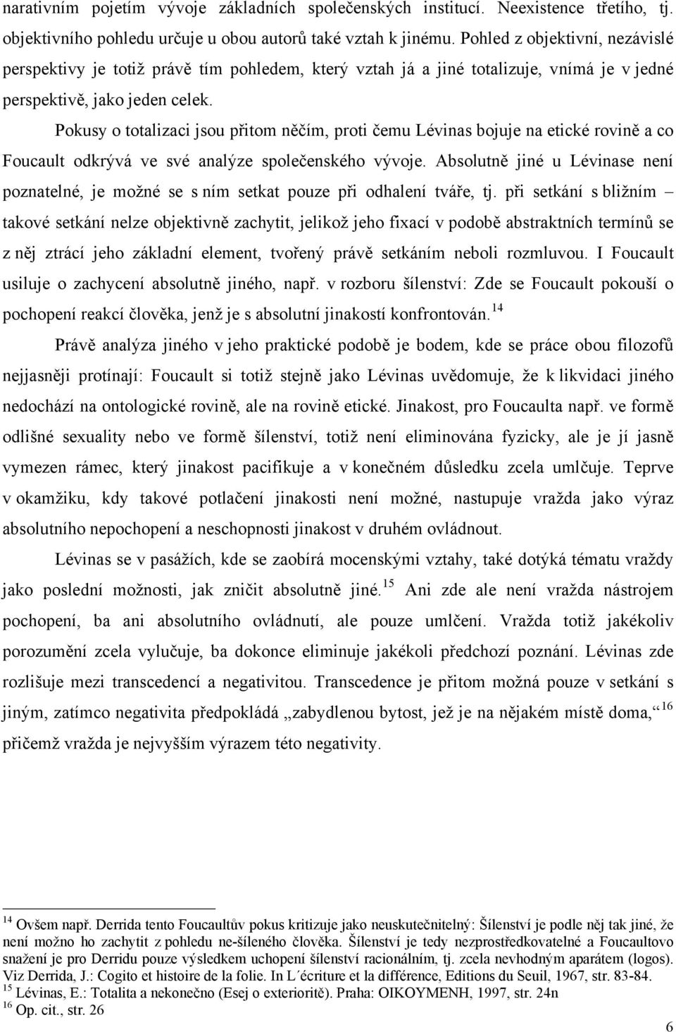 Pokusy o totalizaci jsou přitom něčím, proti čemu Lévinas bojuje na etické rovině a co Foucault odkrývá ve své analýze společenského vývoje.