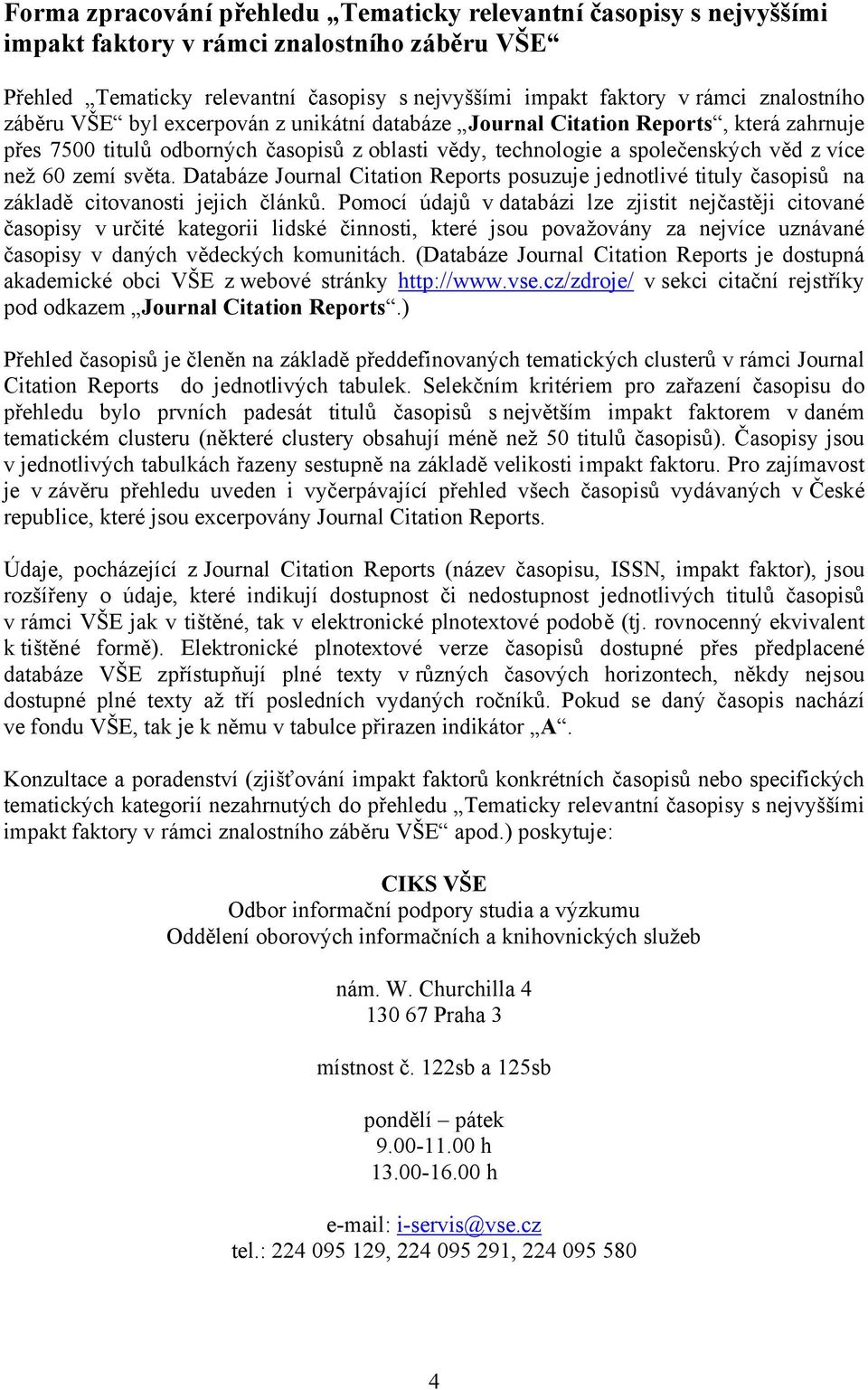 zemí světa. Databáze Journal Citation Reports posuzuje jednotlivé tituly časopisů na základě citovanosti jejich článků.