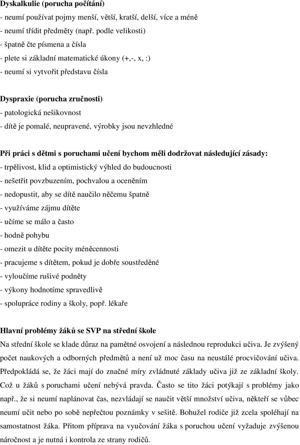 pomalé, neupravené, výrobky jsou nevzhledné Při práci s dětmi s poruchami učení bychom měli dodržovat následující zásady: - trpělivost, klid a optimistický výhled do budoucnosti - nešetřit