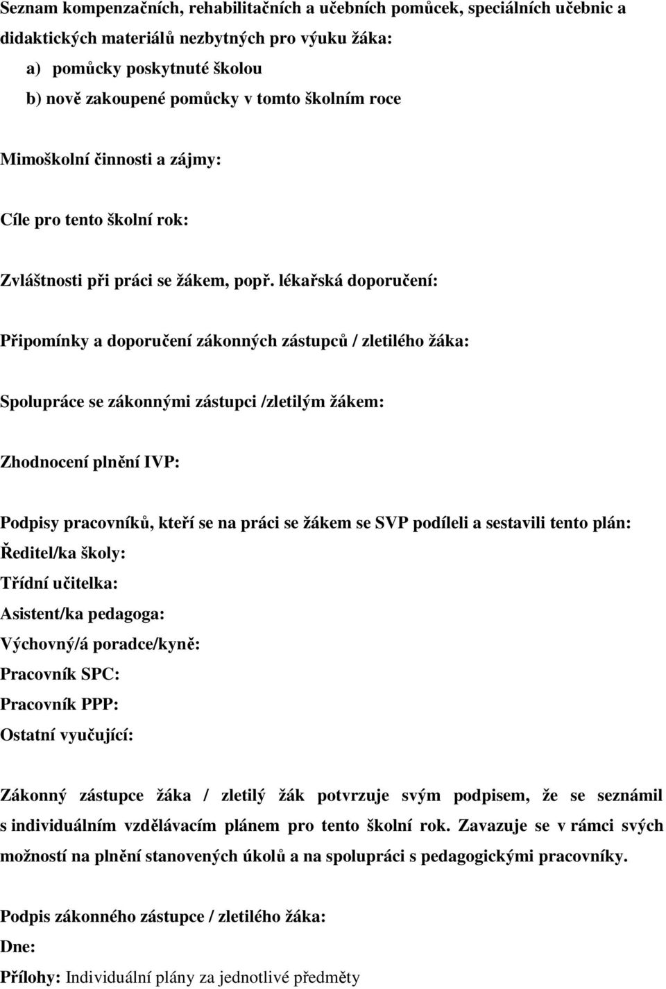 lékařská doporučení: Připomínky a doporučení zákonných zástupců / zletilého žáka: Spolupráce se zákonnými zástupci /zletilým žákem: Zhodnocení plnění IVP: Podpisy pracovníků, kteří se na práci se