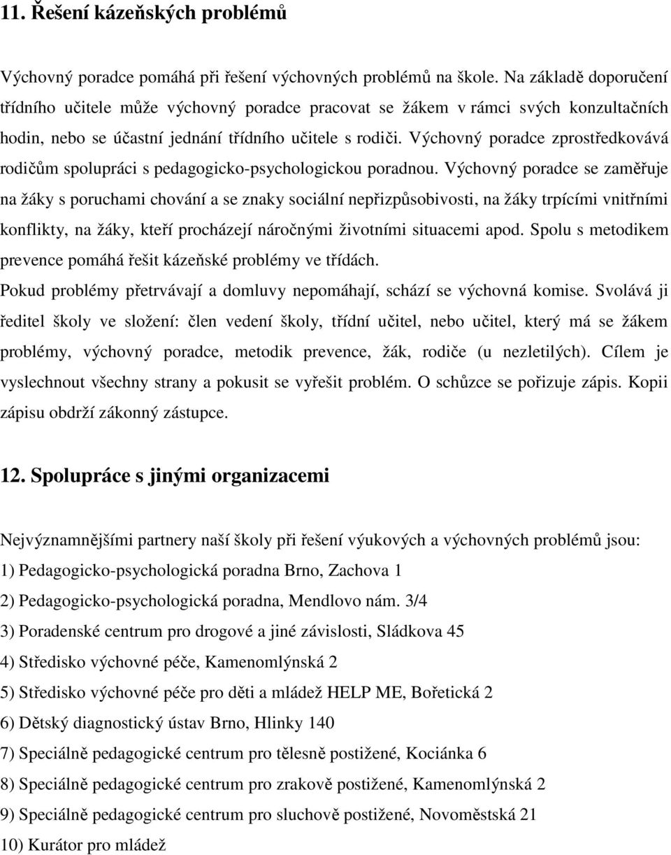 Výchovný poradce zprostředkovává rodičům spolupráci s pedagogicko-psychologickou poradnou.