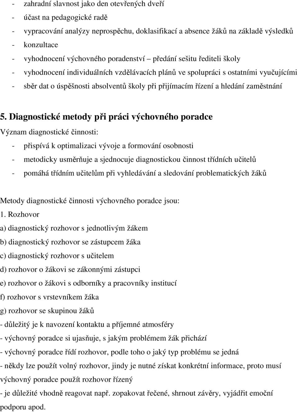 5. Diagnostické metody při práci výchovného poradce Význam diagnostické činnosti: - přispívá k optimalizaci vývoje a formování osobnosti - metodicky usměrňuje a sjednocuje diagnostickou činnost